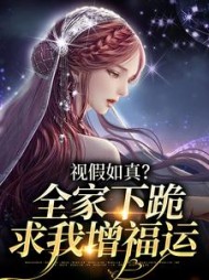 视假如真？全家下跪求我增福运阅读小说阅读
