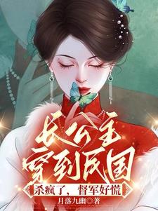长公主穿到民国杀疯了，督军好慌小说阅读