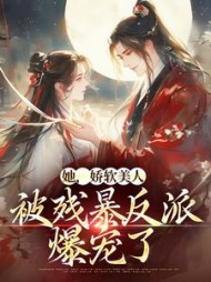 她娇软美人被残暴反派爆宠了颜谕小说阅读