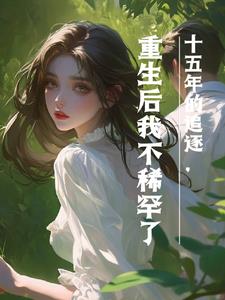 十五年的追逐,重生后我不稀罕了by蜜糖苏小说阅读