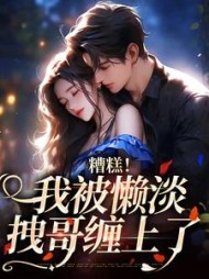 糟糕！我被懒淡拽哥缠上了最新小说阅读