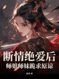 断情绝爱后，师姐师妹跪求原谅最新小说阅读
