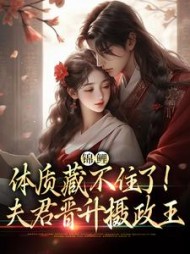 锦鲤体质藏不住了！夫君晋升摄政王阅读小说阅读