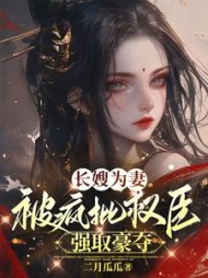 长嫂为妻,被疯批权臣强取豪夺完整版小说阅读