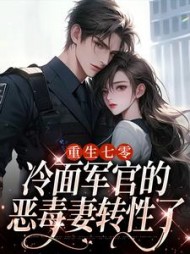 重生七零，冷面军官的恶毒妻转性了小说阅读