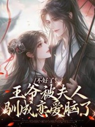 不好了！王爷被夫人驯成恋爱脑了阅读小说阅读