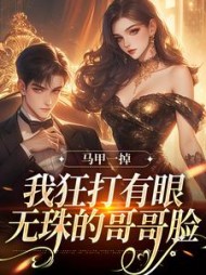 马甲一掉，我狂打有眼无珠的哥哥脸阅读小说阅读
