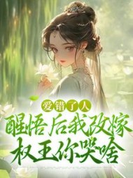 爱错了人，醒悟后我改嫁权王你哭啥最新小说阅读
