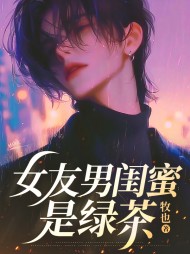 女友男闺蜜是绿茶阅读小说阅读