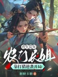 重生荒年：农门长姐靠打猎逆袭开局阅读小说阅读