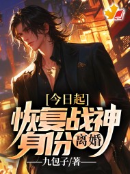 今日起恢复战神身份离婚阅读小说阅读