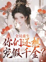 全员重生：你们还想宠假千金？阅读小说阅读