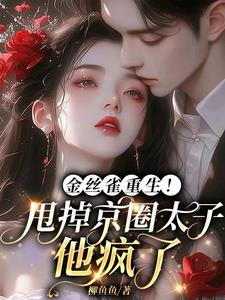 金丝雀重生！甩掉京圈太子他疯了最新小说阅读
