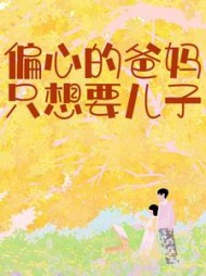 偏心的爸妈只想要儿子(余同)阅读小说阅读