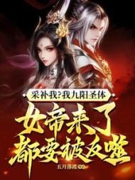 采补我？我九阳圣体，女帝来了都要被反噬！小说阅读