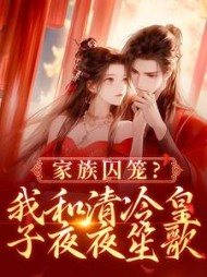 家族囚笼？我和清冷皇子夜夜笙歌阅读小说阅读