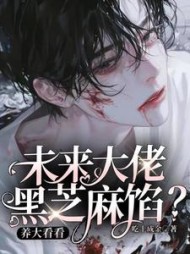 未来大佬黑芝麻馅?养大看看阅读小说阅读