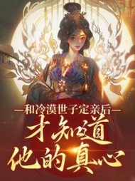 和冷漠世子定亲后,才知道他的真心阅读小说阅读