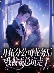 开拓分公司业务后,我被霸总坑走了最新小说阅读