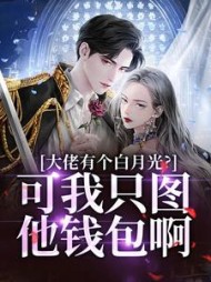 大佬有个白月光?可我只图他钱包啊阅读小说阅读