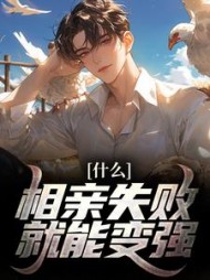 什么?相亲失败就能变强阅读小说阅读