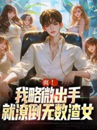 爽我略微出手就潦倒无数渣女阅读小说阅读