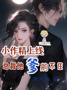 小作精上线,总裁他爹齁不住阅读小说阅读