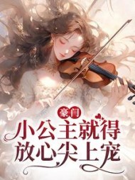 豪门：小公主就得放心尖上宠阅读小说阅读