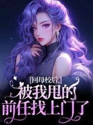 回母校后，被我甩的前任找上门了小说阅读