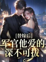 替嫁后，军官他爱的深不可拔阅读小说阅读