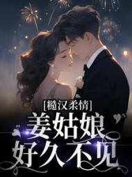 糙汉柔情：姜姑娘好久不见阅读小说阅读