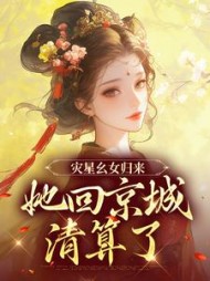 灾星幺女归来，她回京城清算了阅读小说阅读