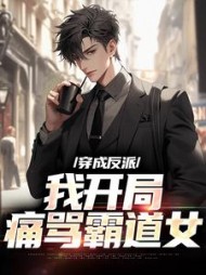 穿成反派，我开局痛骂霸道女阅读小说阅读