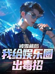 被雪藏后，我给娱乐圈出毒招小说阅读