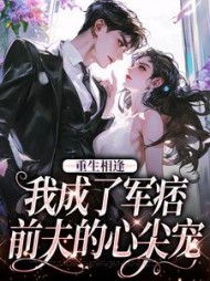 重生相逢,我成了军痞前夫的心尖宠小说阅读