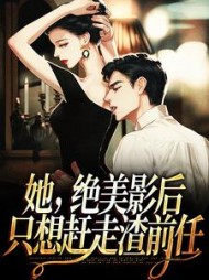 她,绝美影后,只想赶走渣前任最新小说阅读
