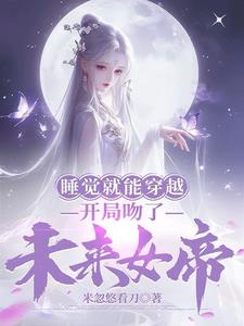 睡觉就能穿越，开局吻了未来女帝小说阅读