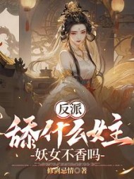 反派:舔什么女主,妖女不香吗阅读小说阅读