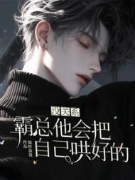 没关系，霸总他会把自己哄好的小说阅读