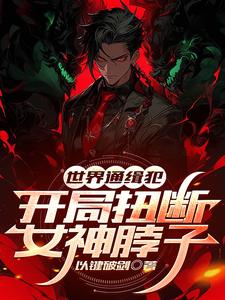 世界通缉犯：开局扭断女神脖子小说阅读