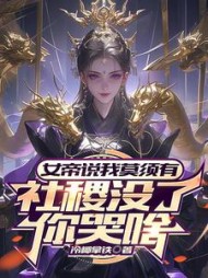 女帝说我莫须有，社稷没了你哭啥小说阅读