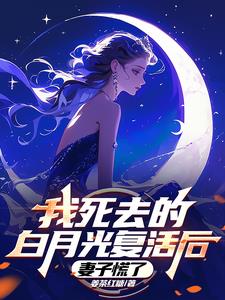我死去的白月光复活后，妻子慌了阅读小说阅读