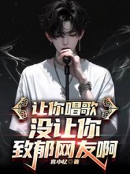 让你唱歌，没让你致郁网友啊小说阅读