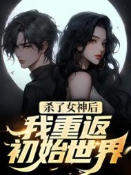 杀了女神后我重返初始世界苏哲小说阅读