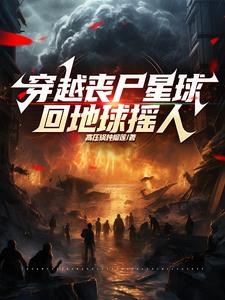 穿越丧尸星球，回地球摇人小说阅读