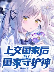 上交国家后面，成了国家守护神！阅读小说阅读
