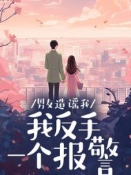 男友造谣我我反手一个报警林笑笑小说阅读
