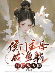 侯府主母咸鱼躺，后位从天降阅读小说阅读