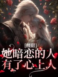 酸甜:她暗恋的人,有了心上人最新小说阅读