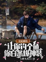 全民垂钓：让你钓个鱼，你白条爆神装？小说阅读